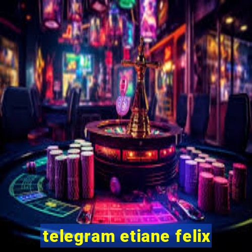 telegram etiane felix